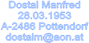 Dostal Manfred
28.03.1953
A-2486 Pottendorf
dostalm@aon.at


