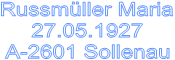 Russmller Maria
27.05.1927
A-2601 Sollenau



