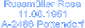Russmller Rosa
11.08.1961
A-2486 Pottendorf



