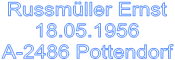 Russmller Ernst
18.05.1956
A-2486 Pottendorf



