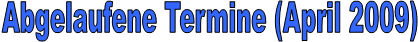Abgelaufene Termine (April 2009)