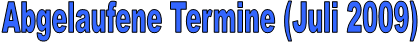 Abgelaufene Termine (Juli 2009)
