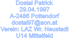 Dostal Patrick
29.04.1997
A-2486 Pottendorf
dostal97@aon.at
Verein: LAZ Wr. Neustadt
U14 Mittelfeld
