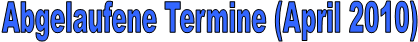 Abgelaufene Termine (April 2010)